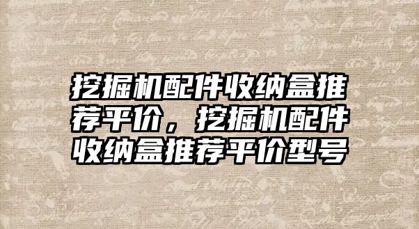 挖掘機配件收納盒推薦平價，挖掘機配件收納盒推薦平價型號