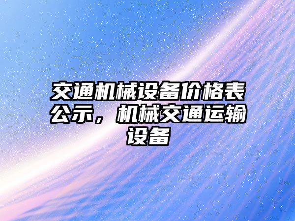 交通機械設(shè)備價格表公示，機械交通運輸設(shè)備