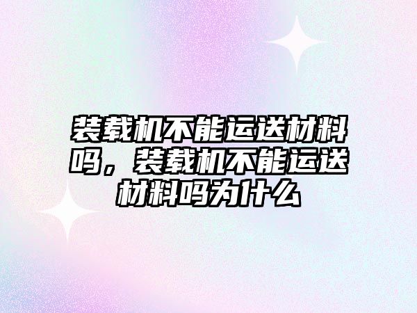 裝載機不能運送材料嗎，裝載機不能運送材料嗎為什么