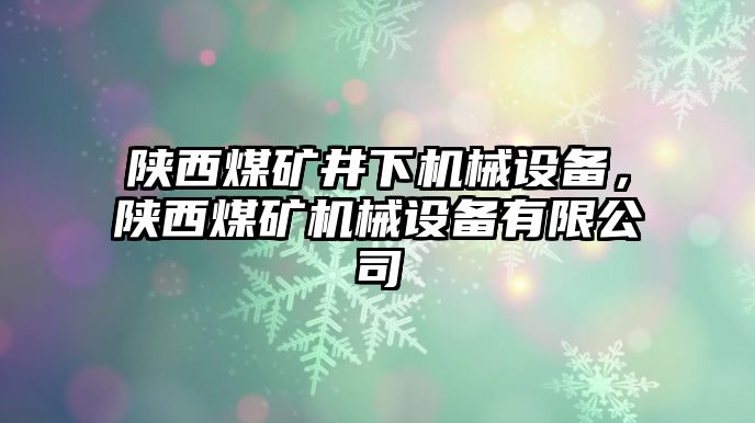 陜西煤礦井下機(jī)械設(shè)備，陜西煤礦機(jī)械設(shè)備有限公司