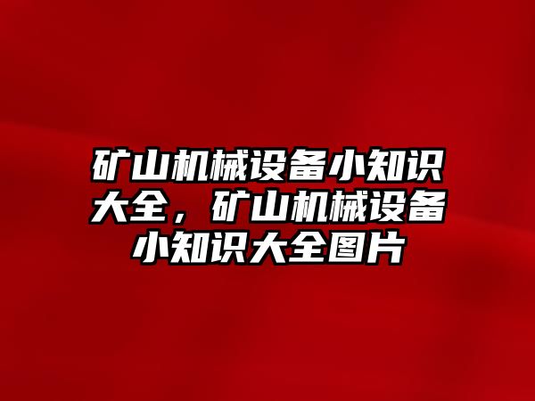 礦山機(jī)械設(shè)備小知識大全，礦山機(jī)械設(shè)備小知識大全圖片