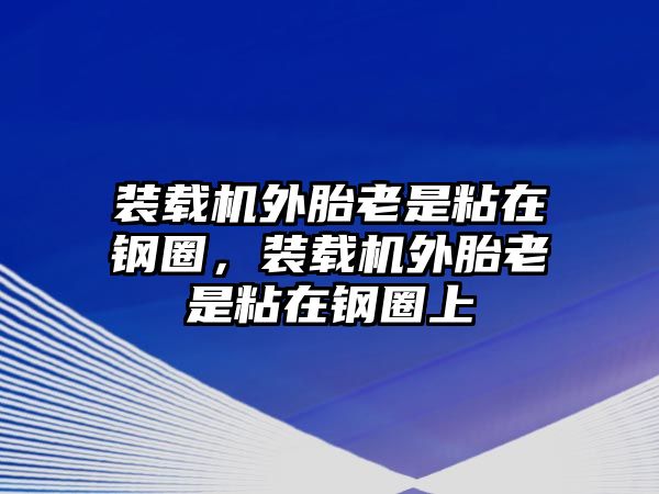 裝載機外胎老是粘在鋼圈，裝載機外胎老是粘在鋼圈上