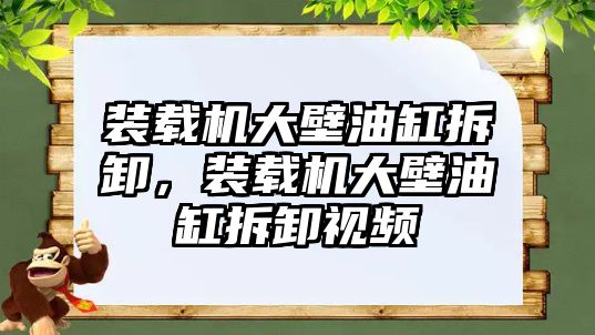 裝載機大壁油缸拆卸，裝載機大壁油缸拆卸視頻