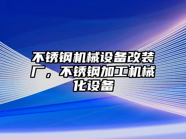 不銹鋼機(jī)械設(shè)備改裝廠，不銹鋼加工機(jī)械化設(shè)備