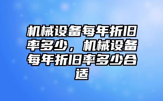 機(jī)械設(shè)備每年折舊率多少，機(jī)械設(shè)備每年折舊率多少合適