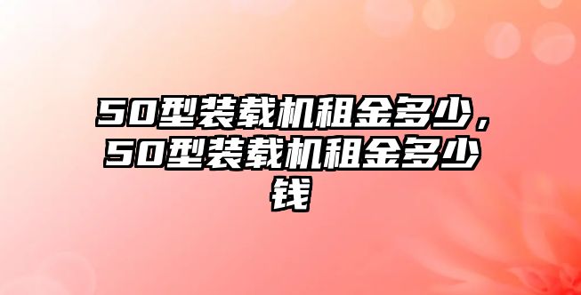 50型裝載機租金多少，50型裝載機租金多少錢