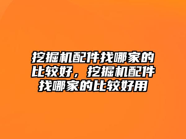 挖掘機(jī)配件找哪家的比較好，挖掘機(jī)配件找哪家的比較好用