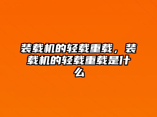 裝載機的輕載重載，裝載機的輕載重載是什么