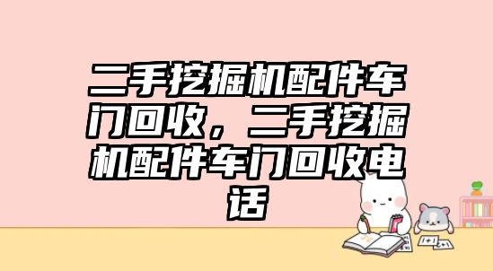 二手挖掘機(jī)配件車門回收，二手挖掘機(jī)配件車門回收電話