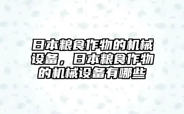 日本糧食作物的機(jī)械設(shè)備，日本糧食作物的機(jī)械設(shè)備有哪些