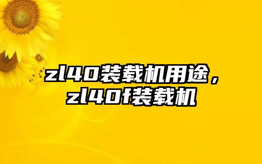 zl40裝載機用途，zl40f裝載機