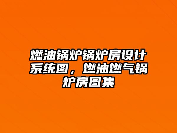 燃油鍋爐鍋爐房設(shè)計系統(tǒng)圖，燃油燃氣鍋爐房圖集