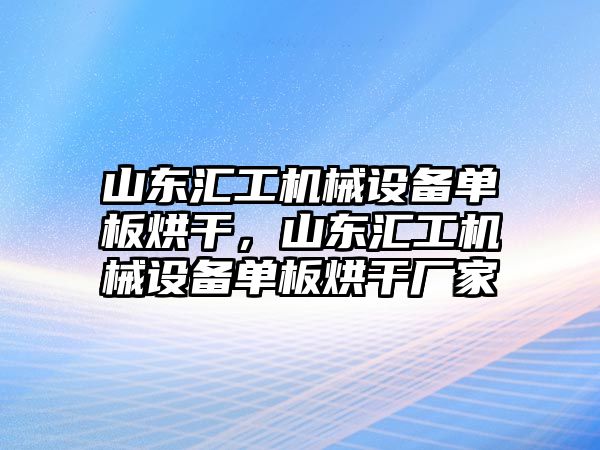 山東匯工機械設備單板烘干，山東匯工機械設備單板烘干廠家