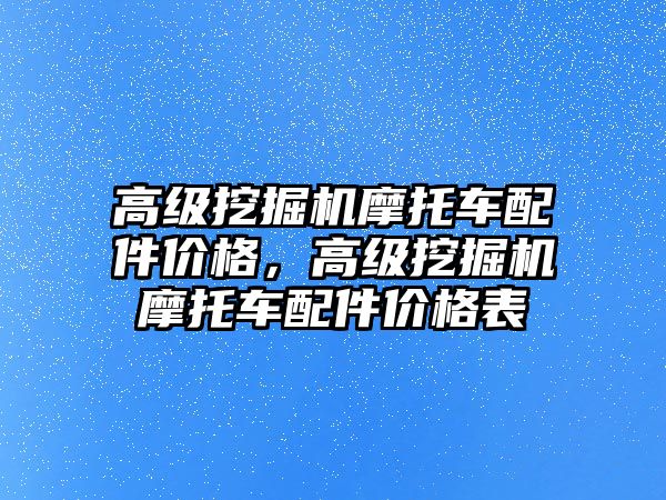 高級挖掘機摩托車配件價格，高級挖掘機摩托車配件價格表