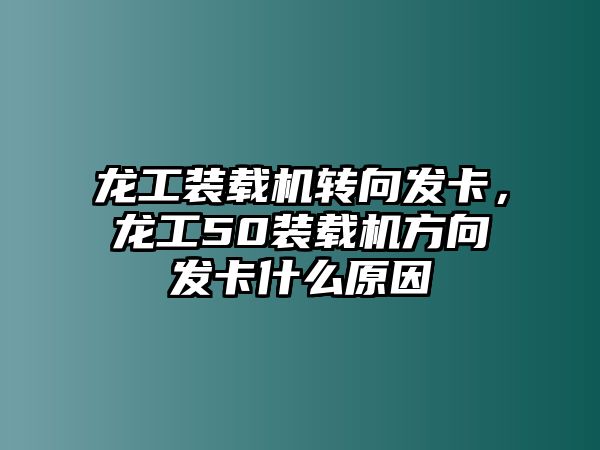 龍工裝載機轉(zhuǎn)向發(fā)卡，龍工50裝載機方向發(fā)卡什么原因