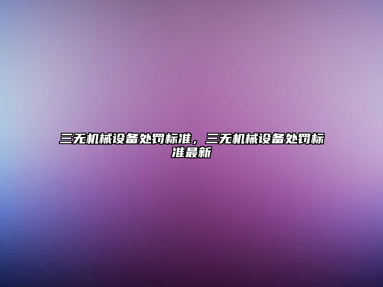 三無(wú)機(jī)械設(shè)備處罰標(biāo)準(zhǔn)，三無(wú)機(jī)械設(shè)備處罰標(biāo)準(zhǔn)最新