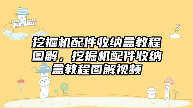 挖掘機配件收納盒教程圖解，挖掘機配件收納盒教程圖解視頻