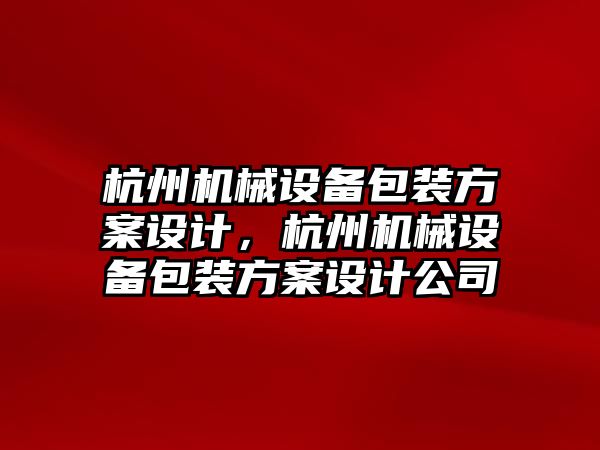 杭州機械設(shè)備包裝方案設(shè)計，杭州機械設(shè)備包裝方案設(shè)計公司