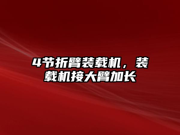 4節(jié)折臂裝載機，裝載機接大臂加長