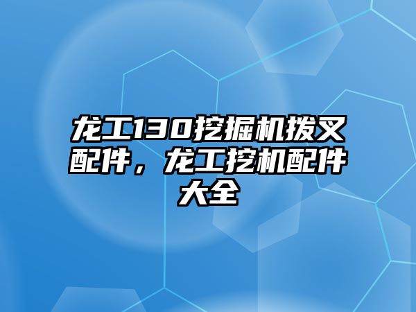 龍工130挖掘機(jī)撥叉配件，龍工挖機(jī)配件大全