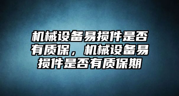 機械設備易損件是否有質(zhì)保，機械設備易損件是否有質(zhì)保期