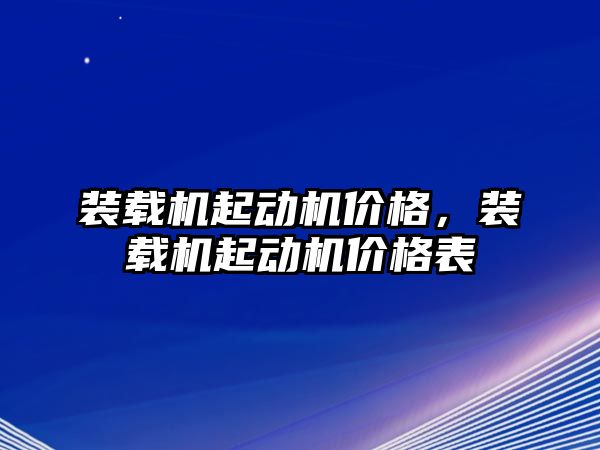 裝載機起動機價格，裝載機起動機價格表