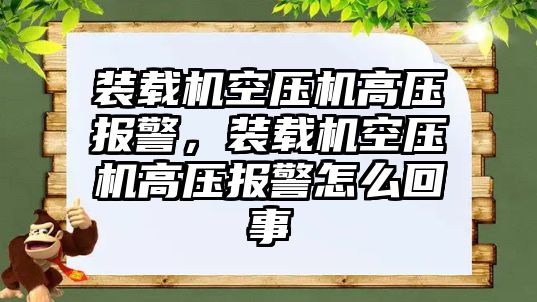 裝載機空壓機高壓報警，裝載機空壓機高壓報警怎么回事