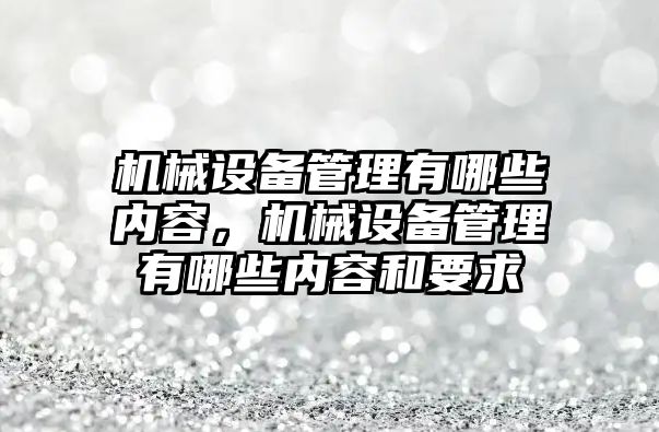 機械設備管理有哪些內(nèi)容，機械設備管理有哪些內(nèi)容和要求