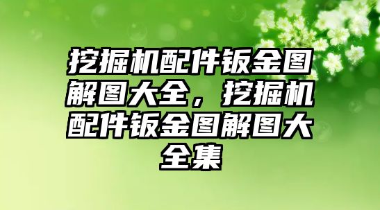 挖掘機(jī)配件鈑金圖解圖大全，挖掘機(jī)配件鈑金圖解圖大全集