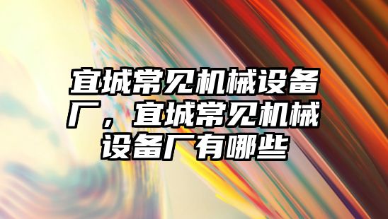 宜城常見機械設(shè)備廠，宜城常見機械設(shè)備廠有哪些