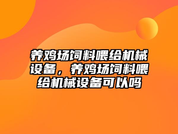 養(yǎng)雞場飼料喂給機械設備，養(yǎng)雞場飼料喂給機械設備可以嗎