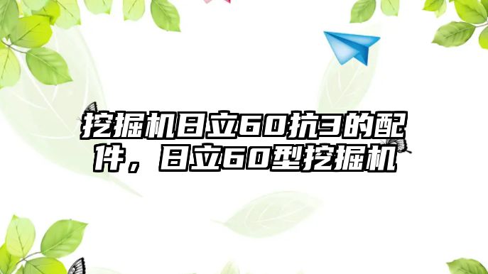 挖掘機(jī)日立60抗3的配件，日立60型挖掘機(jī)