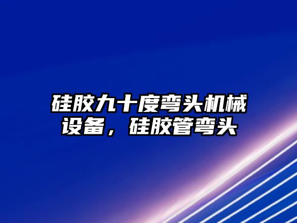 硅膠九十度彎頭機械設(shè)備，硅膠管彎頭