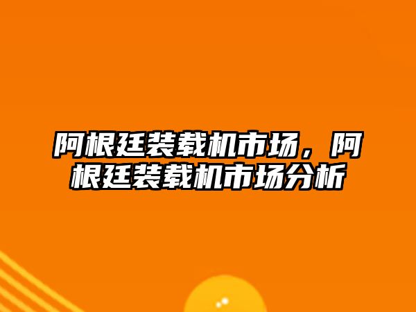 阿根廷裝載機市場，阿根廷裝載機市場分析