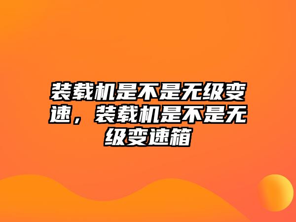 裝載機是不是無級變速，裝載機是不是無級變速箱