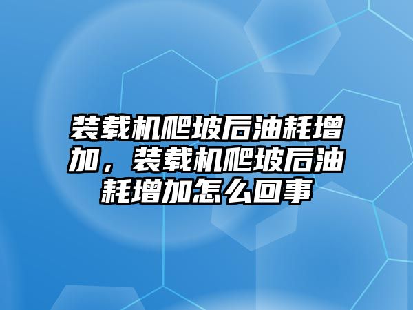 裝載機(jī)爬坡后油耗增加，裝載機(jī)爬坡后油耗增加怎么回事