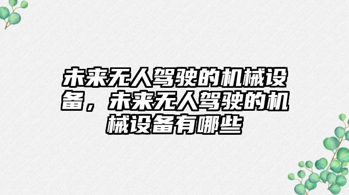 未來無人駕駛的機(jī)械設(shè)備，未來無人駕駛的機(jī)械設(shè)備有哪些