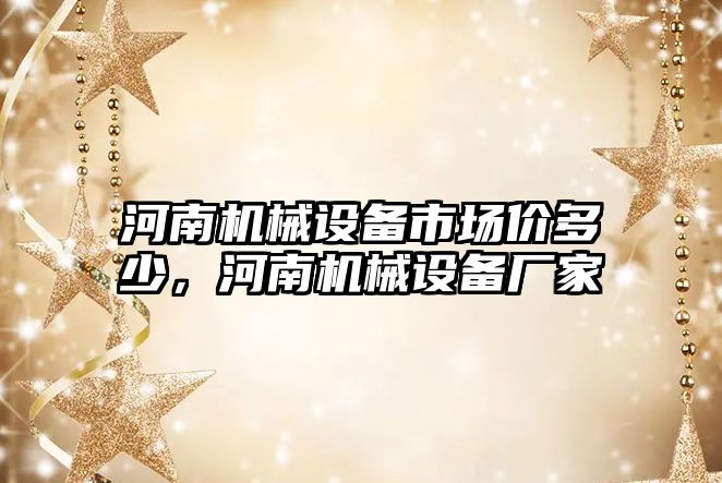 河南機械設(shè)備市場價多少，河南機械設(shè)備廠家