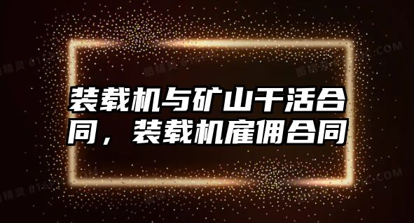 裝載機與礦山干活合同，裝載機雇傭合同