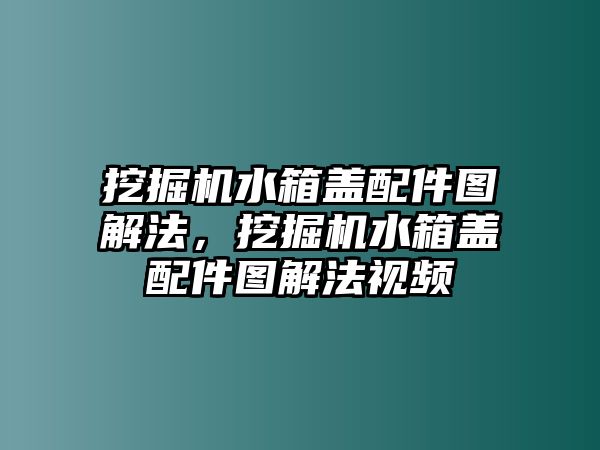 挖掘機(jī)水箱蓋配件圖解法，挖掘機(jī)水箱蓋配件圖解法視頻