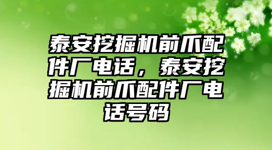 泰安挖掘機前爪配件廠電話，泰安挖掘機前爪配件廠電話號碼