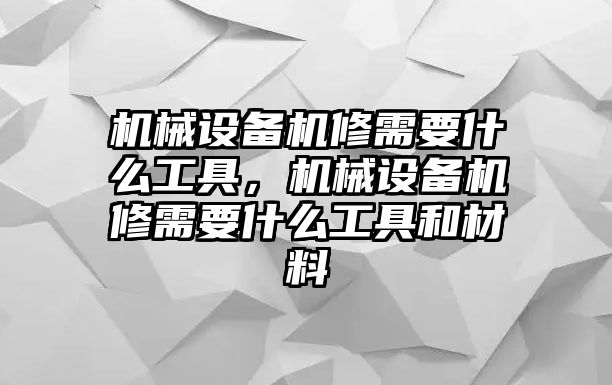 機械設(shè)備機修需要什么工具，機械設(shè)備機修需要什么工具和材料