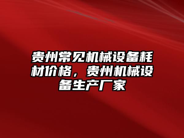 貴州常見機械設(shè)備耗材價格，貴州機械設(shè)備生產(chǎn)廠家