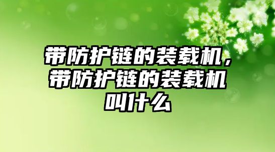 帶防護(hù)鏈的裝載機(jī)，帶防護(hù)鏈的裝載機(jī)叫什么