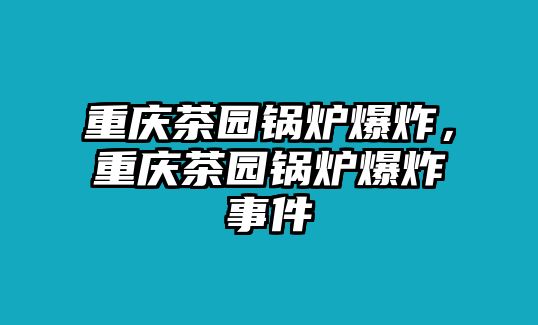 重慶茶園鍋爐爆炸，重慶茶園鍋爐爆炸事件