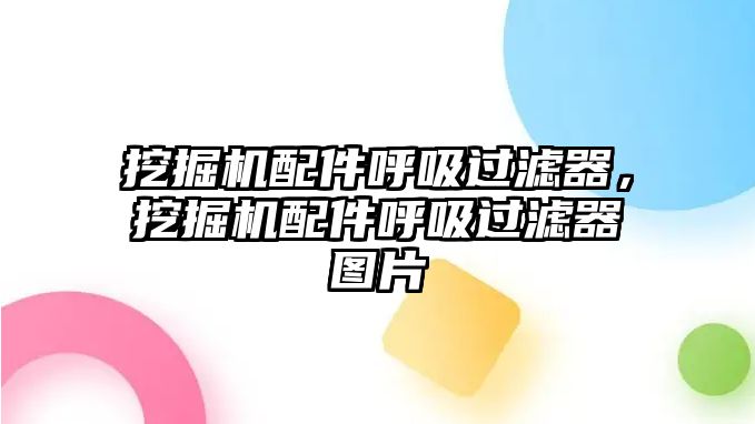 挖掘機(jī)配件呼吸過(guò)濾器，挖掘機(jī)配件呼吸過(guò)濾器圖片