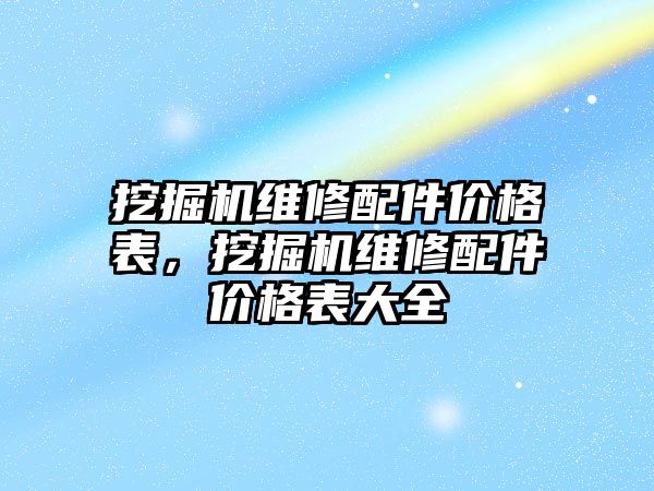 挖掘機維修配件價格表，挖掘機維修配件價格表大全