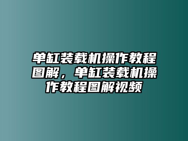 單缸裝載機(jī)操作教程圖解，單缸裝載機(jī)操作教程圖解視頻