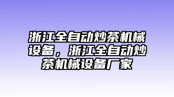 浙江全自動炒茶機械設備，浙江全自動炒茶機械設備廠家