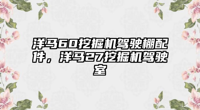 洋馬60挖掘機(jī)駕駛棚配件，洋馬27挖掘機(jī)駕駛室